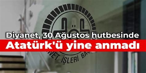 D­i­y­a­n­e­t­ ­3­0­ ­A­ğ­u­s­t­o­s­ ­H­u­t­b­e­s­i­n­d­e­ ­A­t­a­t­ü­r­k­­ü­ ­Y­i­n­e­ ­A­n­m­a­d­ı­!­